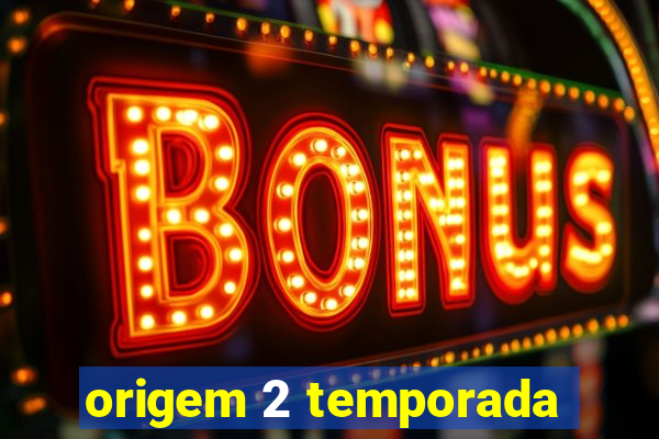 origem 2 temporada